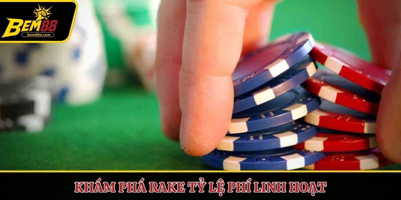 Khám phá rake tỷ lệ phí linh hoạt