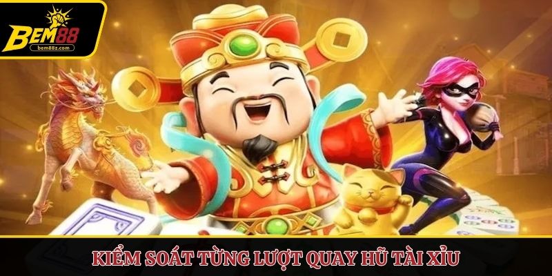 Kiểm soát từng lượt quay hũ tài xỉu