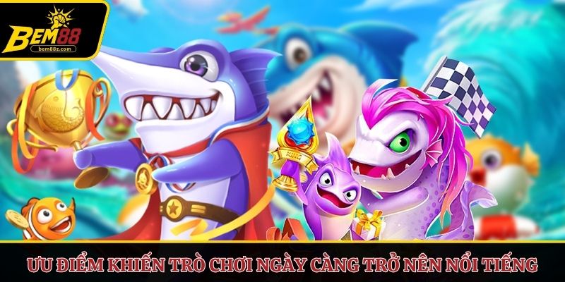 Ưu điểm khiến trò chơi ngày càng trở nên nổi tiếng