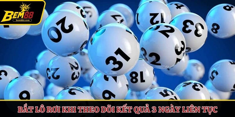 Bắt lô rơi khi theo dõi kết quả 3 ngày liên tục