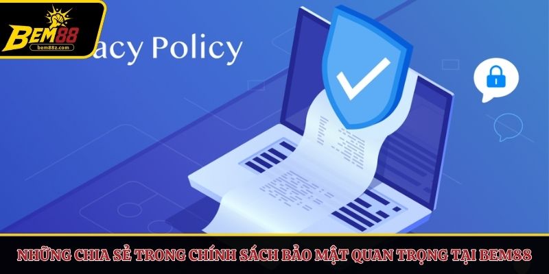 Những chia sẻ trong chính sách bảo mật quan trọng tại BEM88