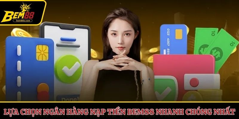 Lựa chọn ngân hàng nạp tiền BEM88 nhanh chóng nhất