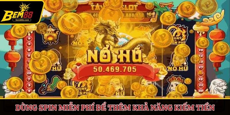 Dùng Spin miễn phí để thêm khả năng kiếm tiền