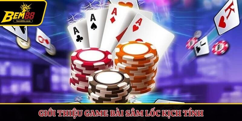 Giới thiệu game bài sâm lốc kịch tính