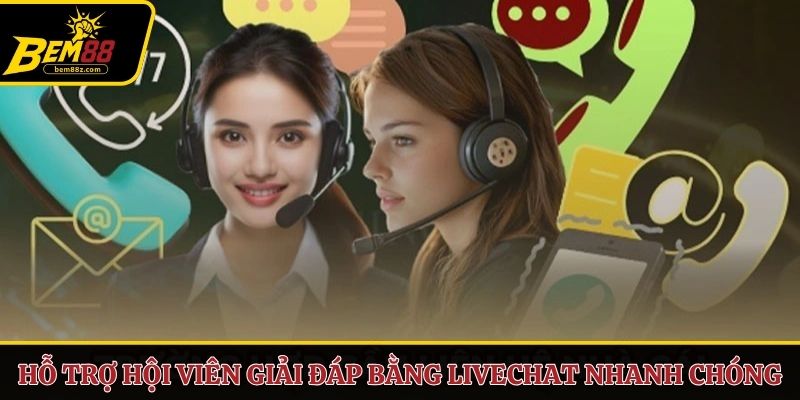 Hỗ trợ hội viên giải đáp bằng livechat nhanh chóng