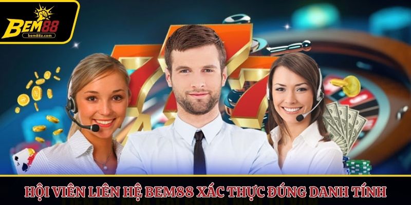 Hội viên liên hệ BEM88 xác thực đúng danh tính