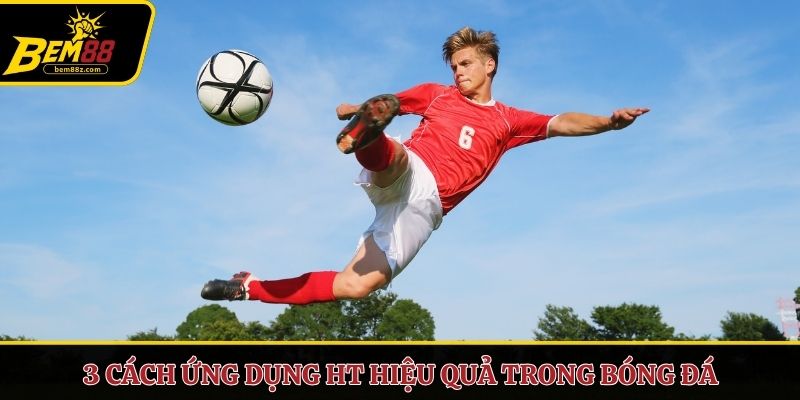 3 cách ứng dụng HT hiệu quả trong bóng đá