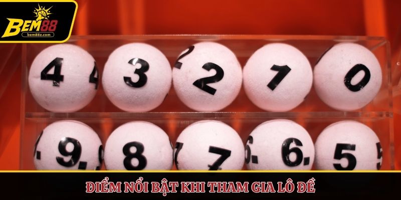 Điểm nổi bật khi tham gia lô đề