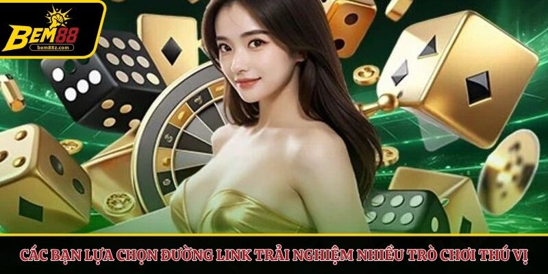 Các bạn lựa chọn đường link trải nghiệm nhiều trò chơi thú vị