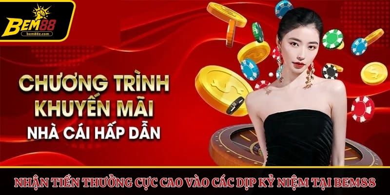 Nhận tiền thưởng cực cao vào các dịp kỷ niệm tại BEM88