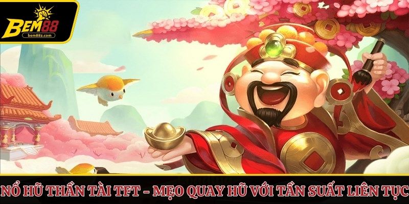Nổ hũ thần tài TFT