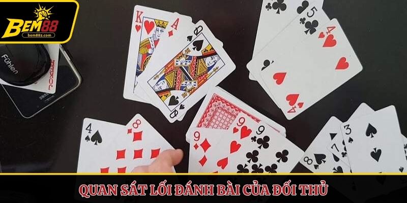 Quan sát lối đánh bài của đối thủ