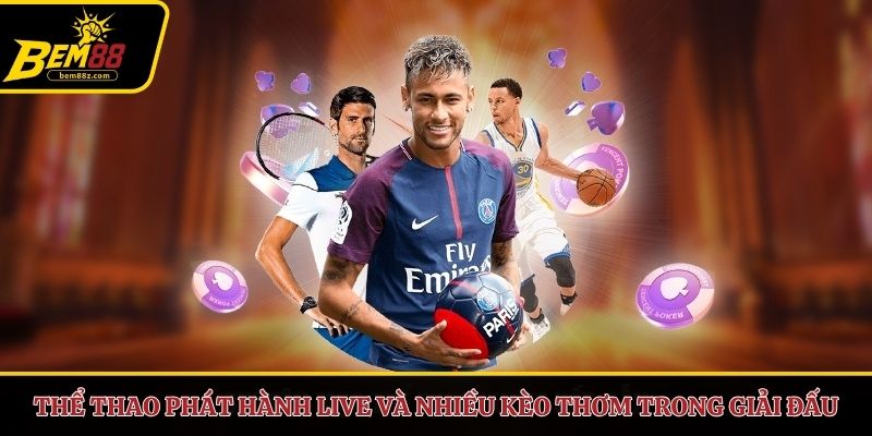Thể thao phát hành live và nhiều kèo thơm trong giải đấu