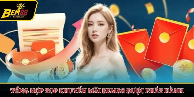 Tổng hợp top khuyến mãi BEM88 được phát hành