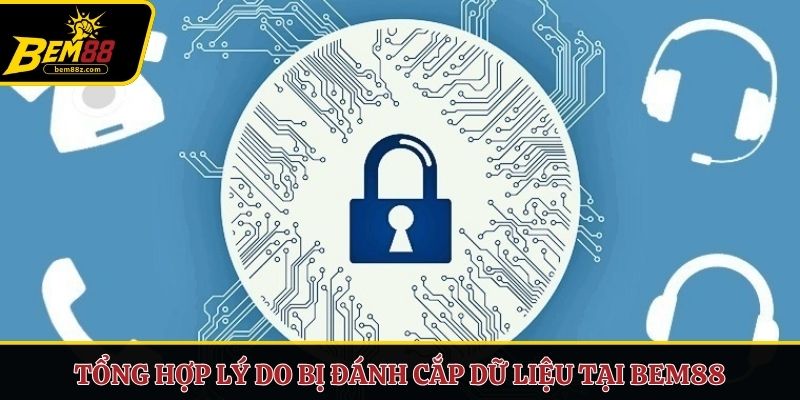 Tổng hợp lý do bị đánh cắp dữ liệu tại BEM88