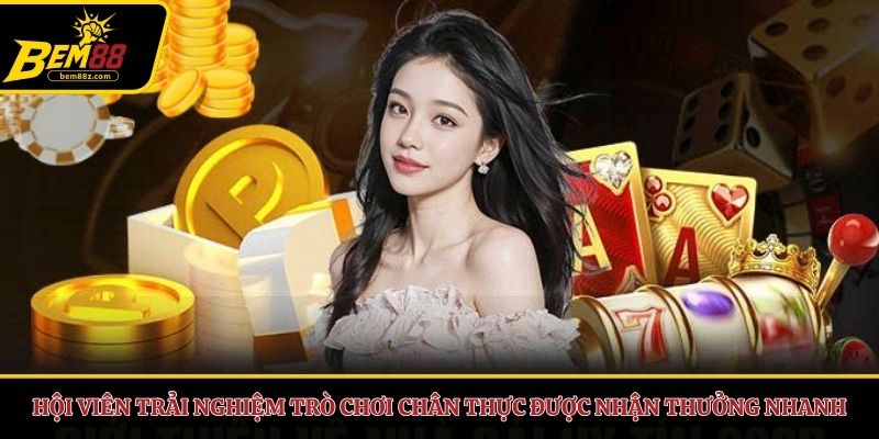 Hội viên trải nghiệm trò chơi chân thực được nhận thưởng nhanh